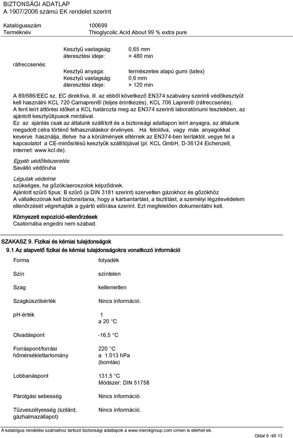 A fent leírt áttörési időket a KCL határozta meg az EN374 szerinti laboratóriumi tesztekben, az ajánlott kesztyűtípusok mintáival.