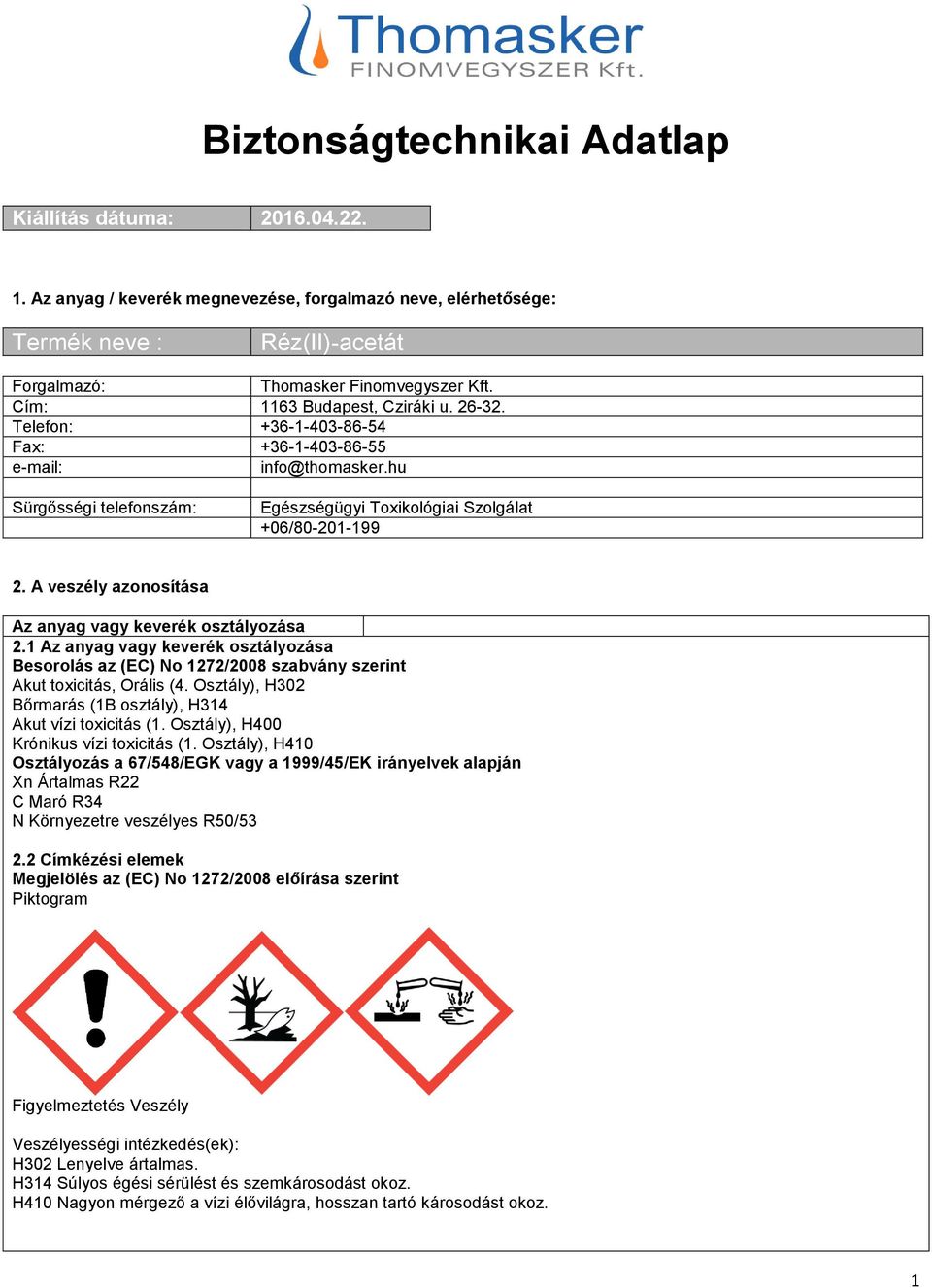 A veszély azonosítása Az anyag vagy keverék osztályozása 2.1 Az anyag vagy keverék osztályozása Besorolás az (EC) No 1272/2008 szabvány szerint Akut toxicitás, Orális (4.