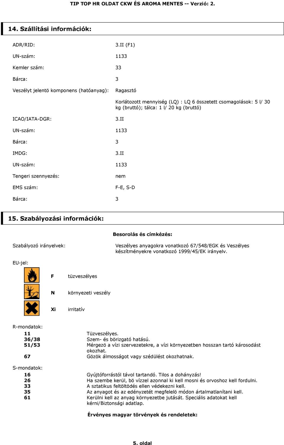 (bruttó) ICAO/IATA-DGR: 3.II UN-szám: 1133 Bárca: 3 IMDG: 3.II UN-szám: 1133 Tengeri szennyezés: EMS szám: nem F-E, S-D Bárca: 3 15.