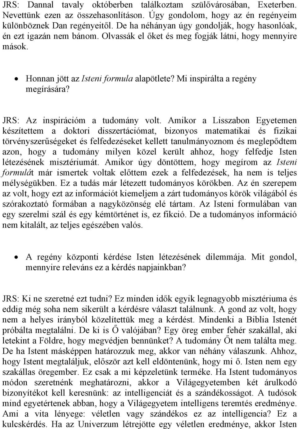 Mi inspirálta a regény megírására? JRS: Az inspirációm a tudomány volt.