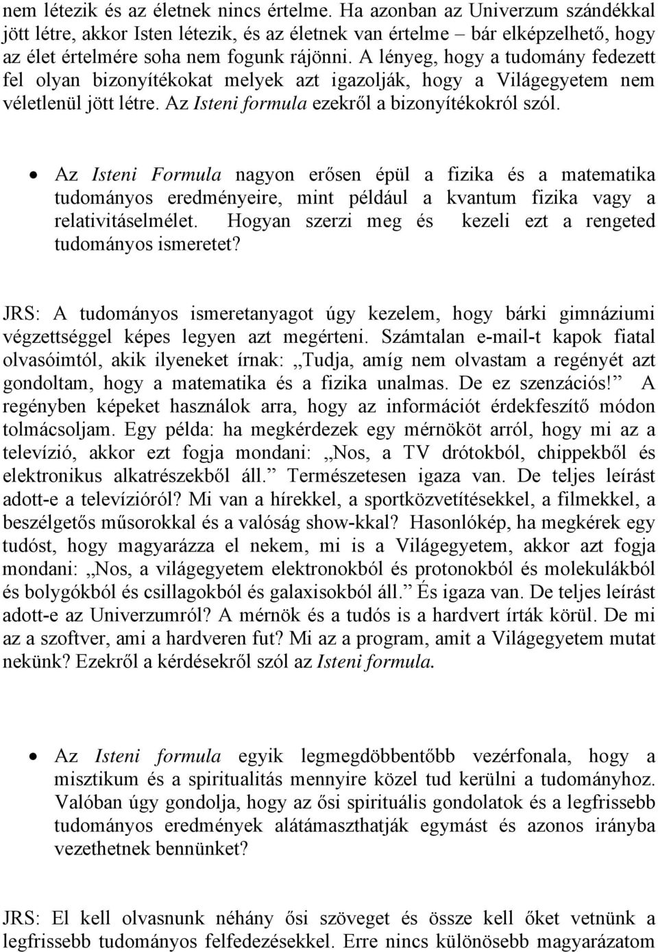 Az Isteni Formula nagyon erősen épül a fizika és a matematika tudományos eredményeire, mint például a kvantum fizika vagy a relativitáselmélet.