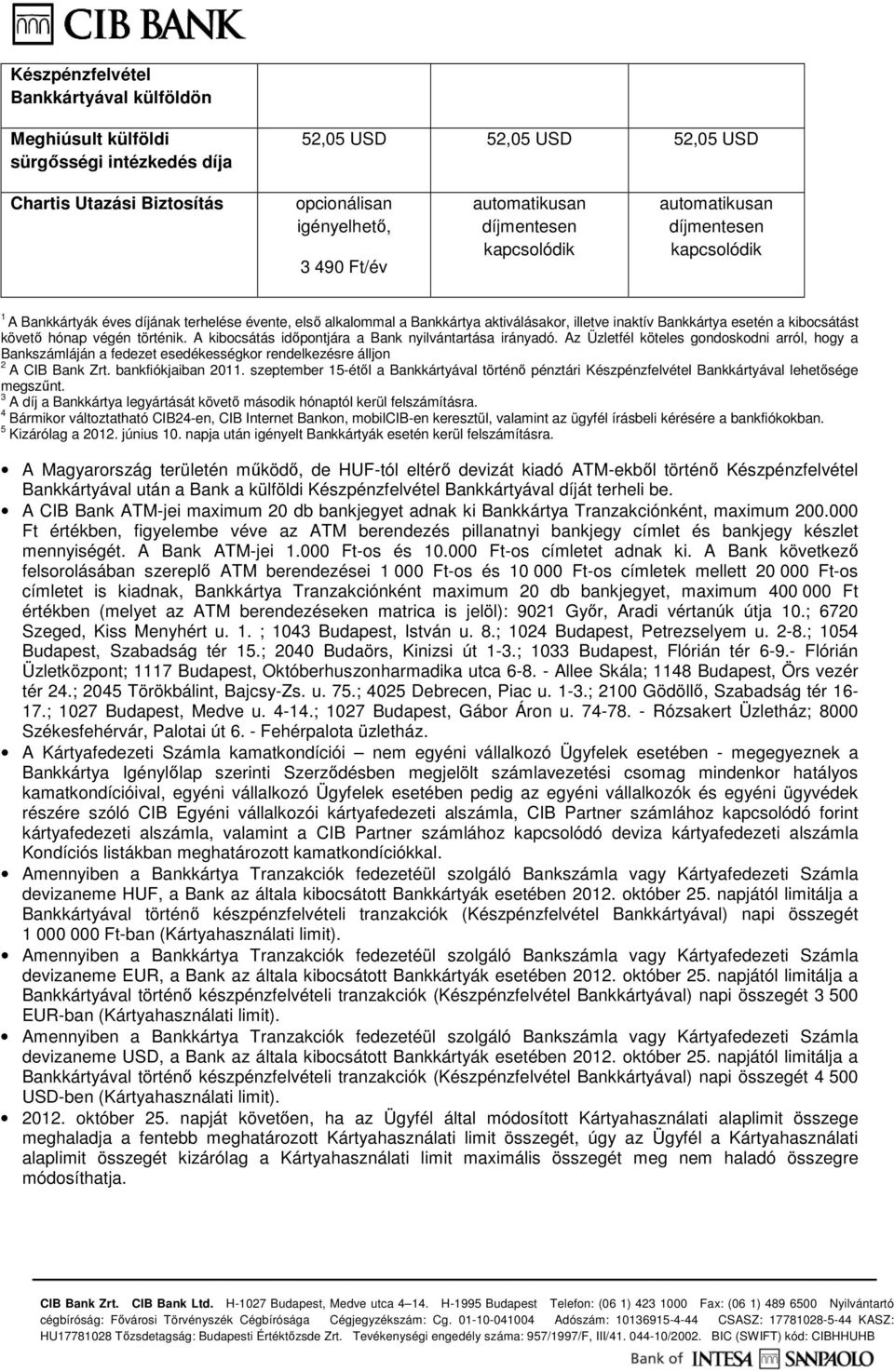 Az Üzletfél köteles gondoskodni arról, hogy a Bankszámláján a fedezet esedékességkor rendelkezésre álljon 2 A CIB Bank Zrt. bankfiókjaiban 2011.