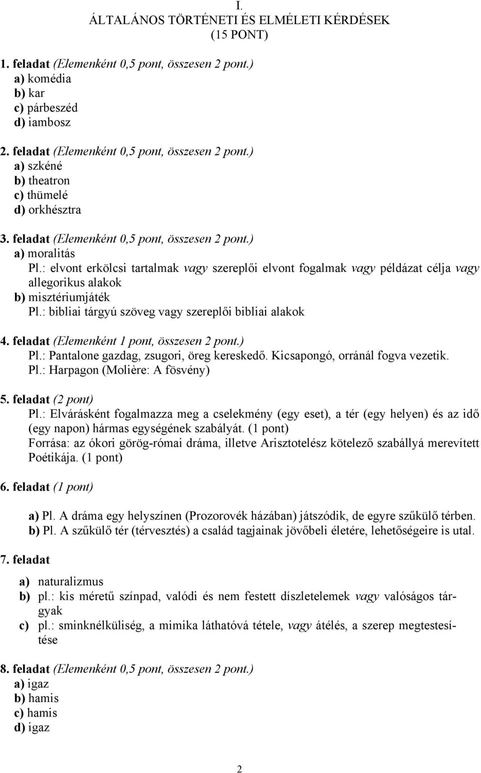 : bibliai tárgyú szöveg vagy szereplői bibliai alakok 4. feladat (Elemenként 1 pont, összesen 2 pont.) Pl.: Pantalone gazdag, zsugori, öreg kereskedő. Kicsapongó, orránál fogva vezetik. Pl.: Harpagon (Molière: A fösvény) 5.