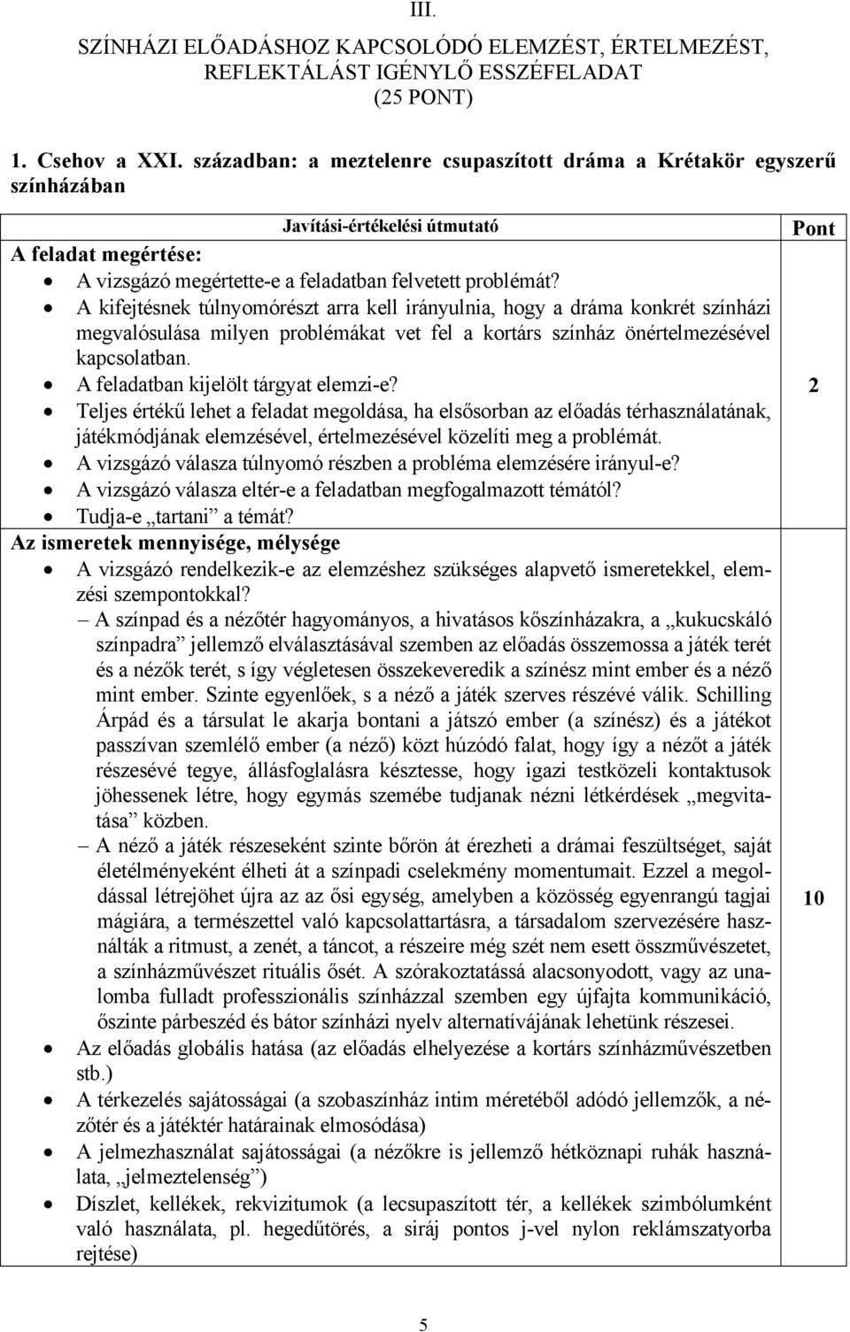 A kifejtésnek túlnyomórészt arra kell irányulnia, hogy a dráma konkrét színházi megvalósulása milyen problémákat vet fel a kortárs színház önértelmezésével kapcsolatban.