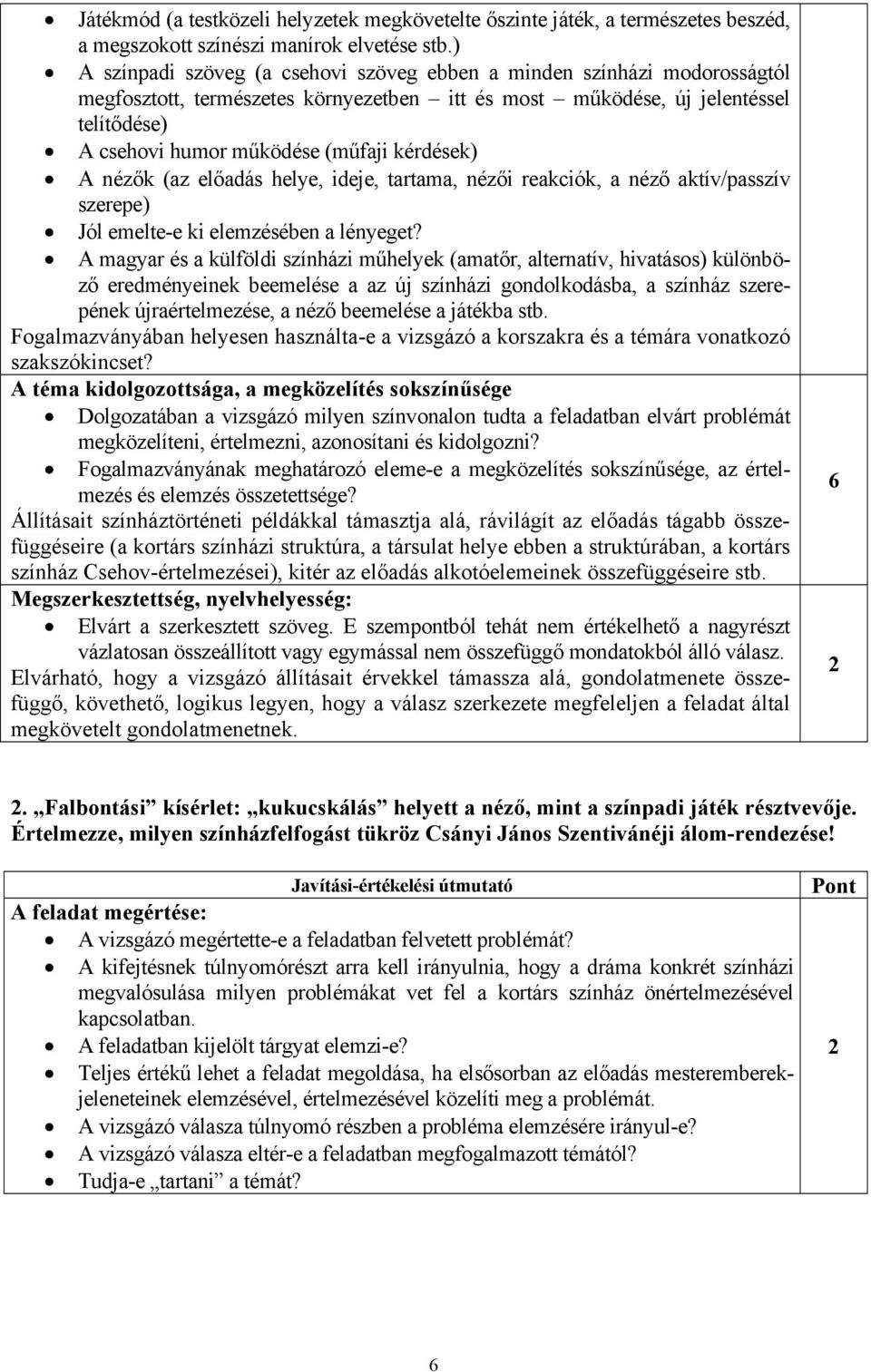 kérdések) A nézők (az előadás helye, ideje, tartama, nézői reakciók, a néző aktív/passzív szerepe) Jól emelte-e ki elemzésében a lényeget?