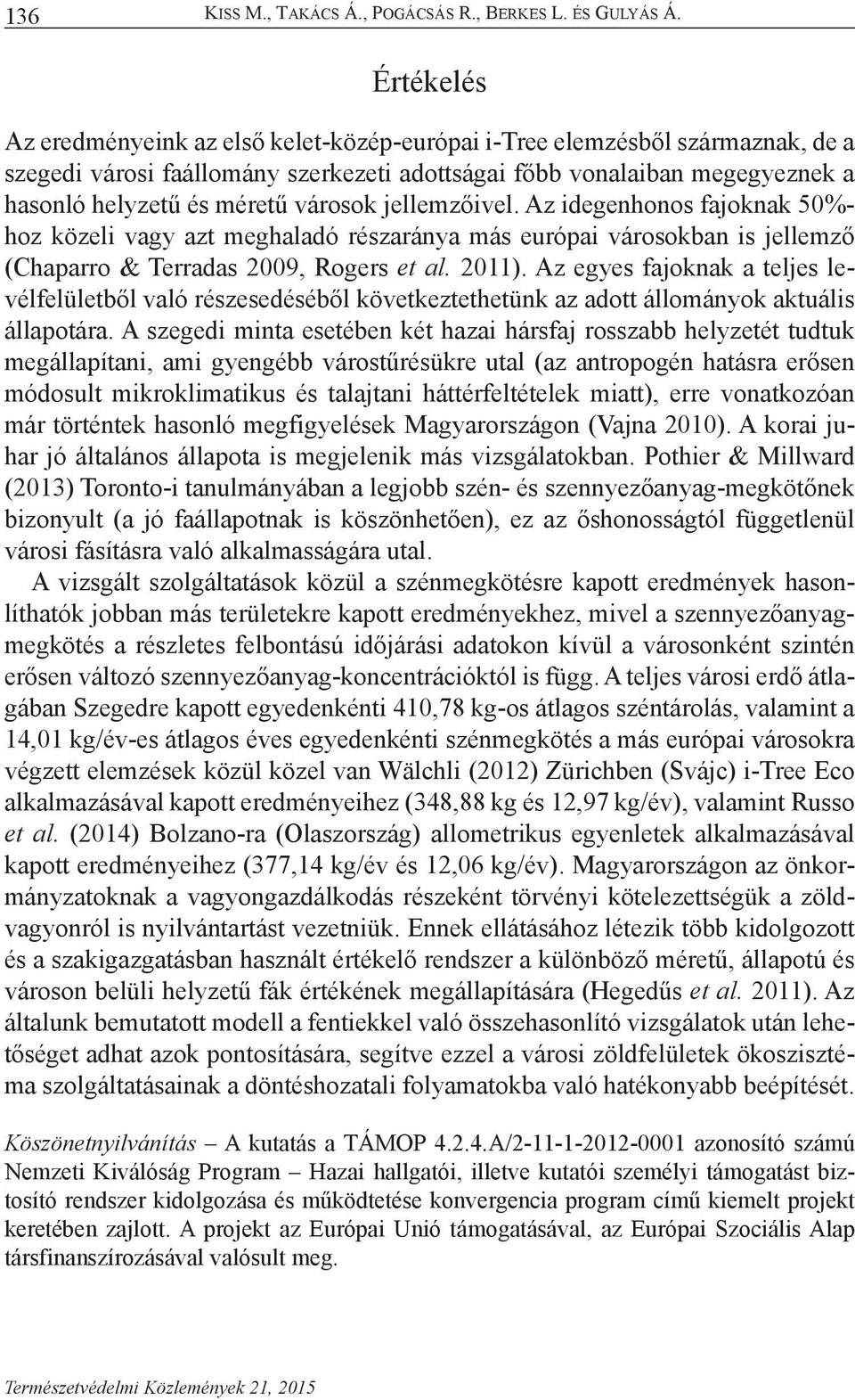 városok jellemzőivel. Az idegenhonos fajoknak 50%- hoz közeli vagy azt meghaladó részaránya más európai városokban is jellemző (Chaparro & Terradas 2009, Rogers et al. 2011).