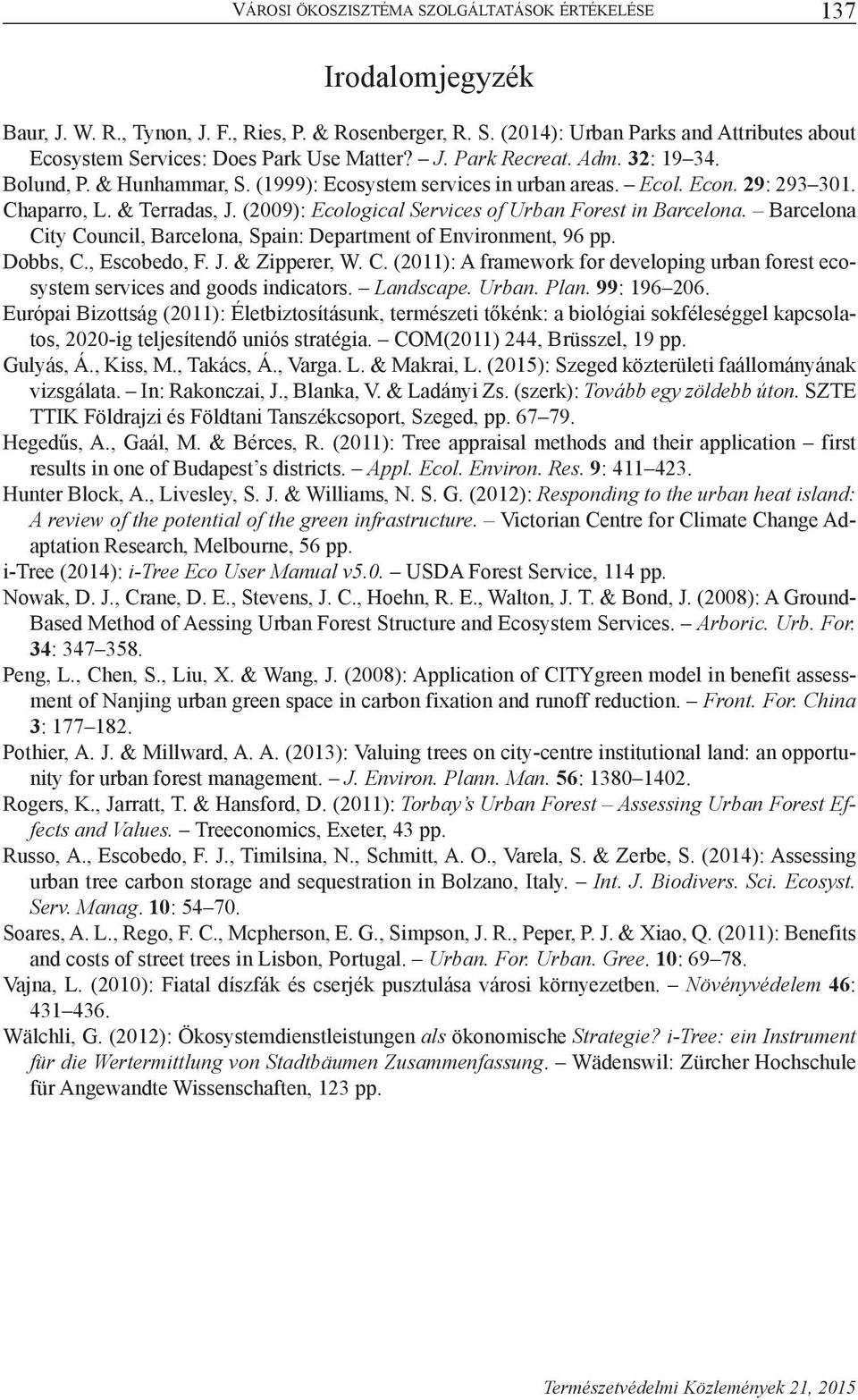 29: 293 301. Chaparro, L. & Terradas, J. (2009): Ecological Services of Urban Forest in Barcelona. Barcelona City Council, Barcelona, Spain: Department of Environment, 96 pp. Dobbs, C., Escobedo, F.