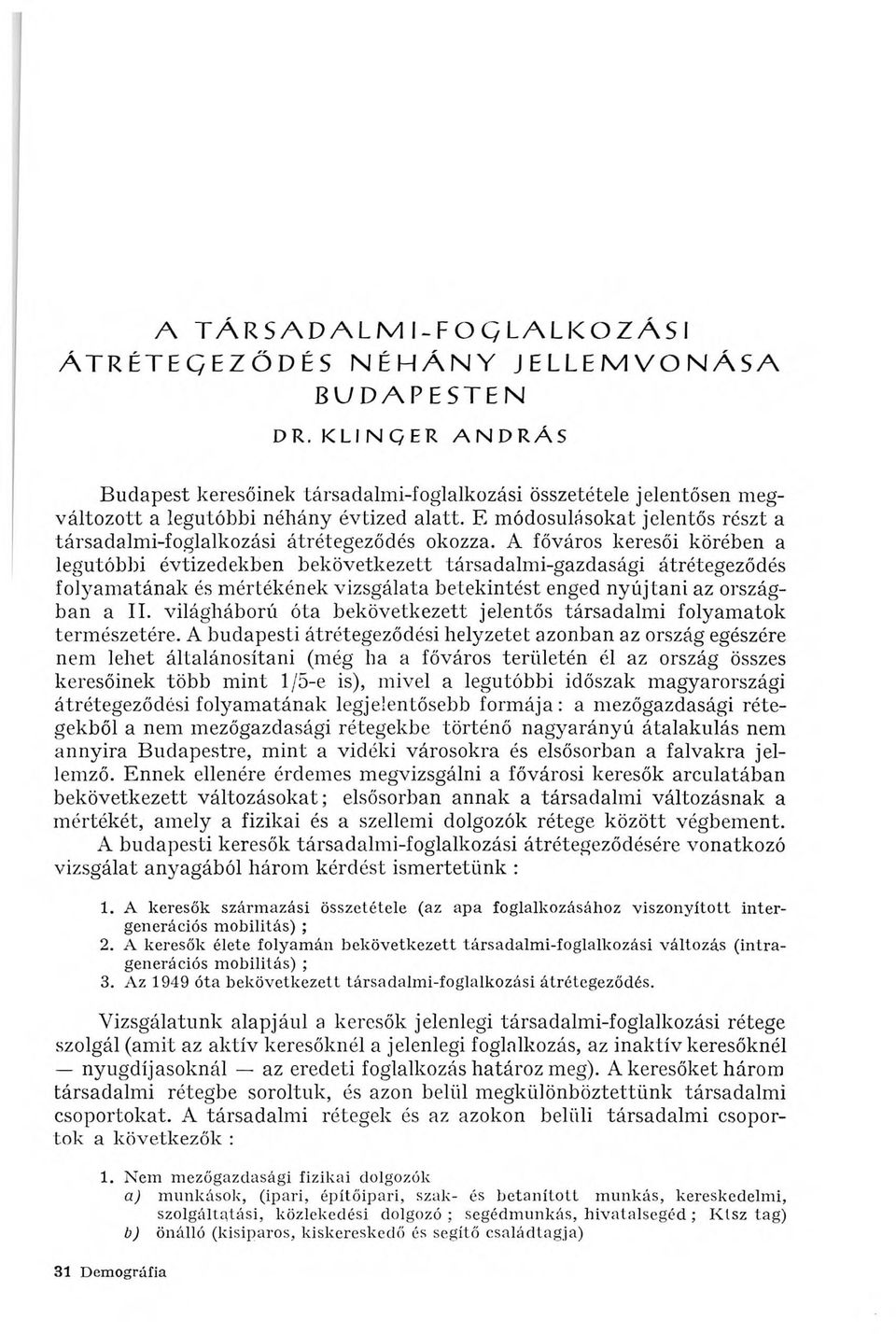 E módosulásokat jelentős részt a társadalmi-foglalkozási átrétegeződés okozza.