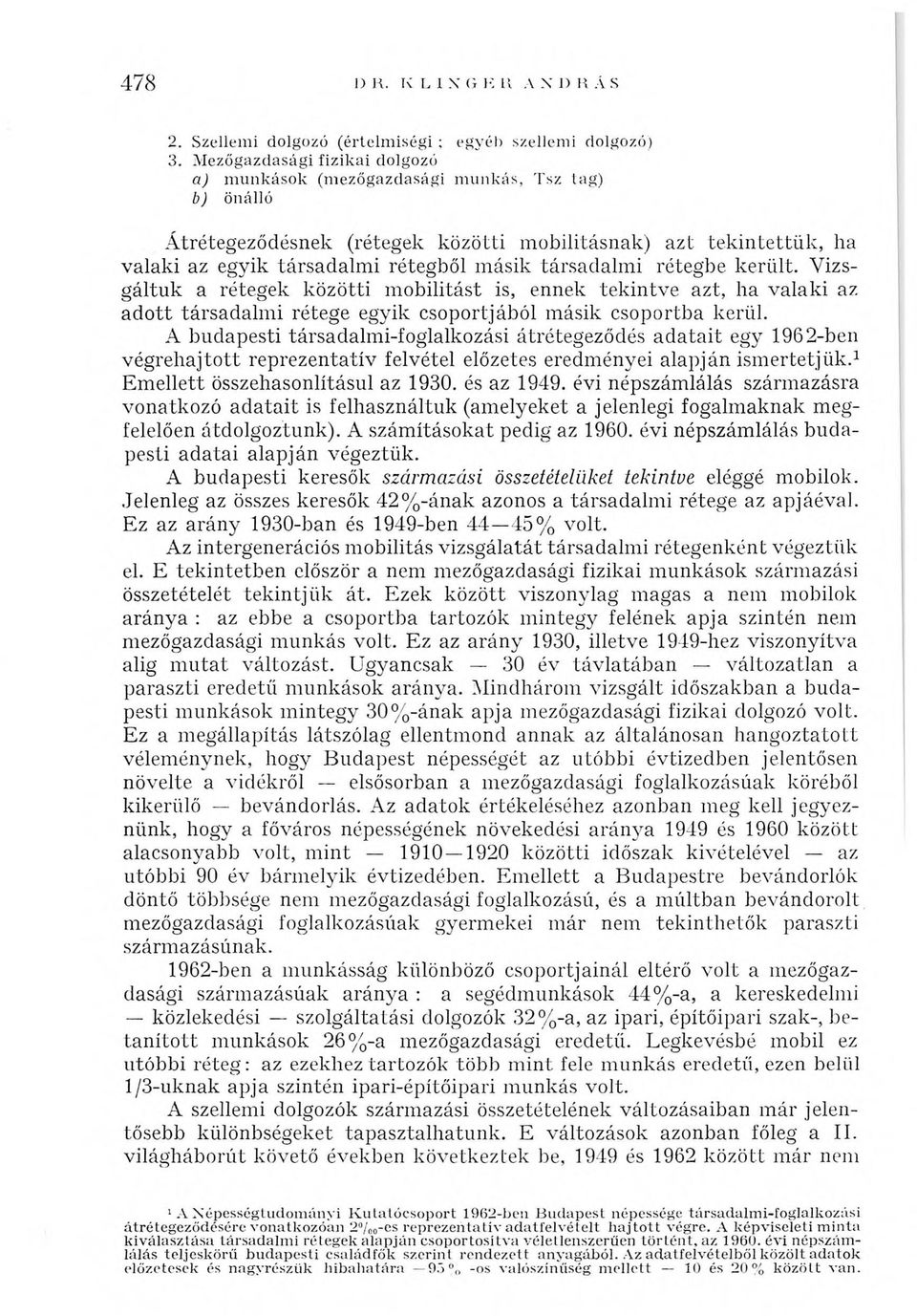 társadalmi rétegbe került. Vizsgáltuk a rétegek közötti mobilitást is, ennek tekintve azt, ha valaki az adott társadalmi rétege egyik csoportjából másik csoportba kerül.