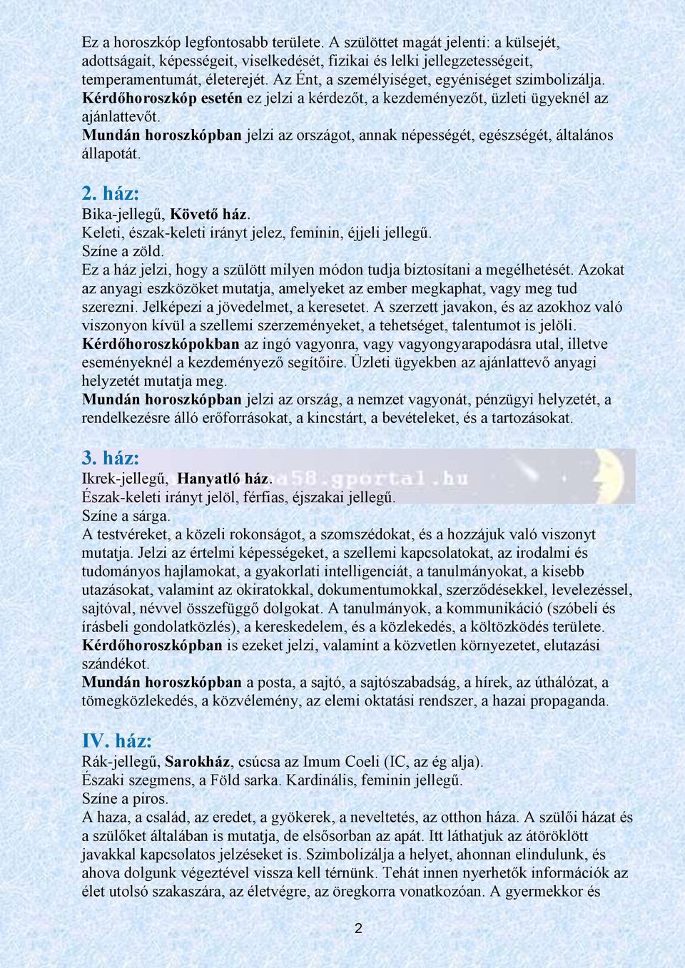 Mundán horoszkópban jelzi az országot, annak népességét, egészségét, általános állapotát. 2. ház: Bika-jellegű, Követő ház. Keleti, észak-keleti irányt jelez, feminin, éjjeli jellegű. Színe a zöld.