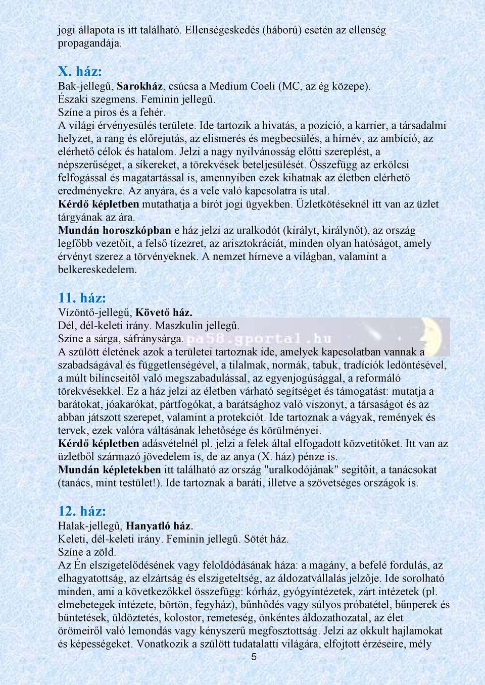 Ide tartozik a hivatás, a pozíció, a karrier, a társadalmi helyzet, a rang és előrejutás, az elismerés és megbecsülés, a hírnév, az ambíció, az elérhető célok és hatalom.