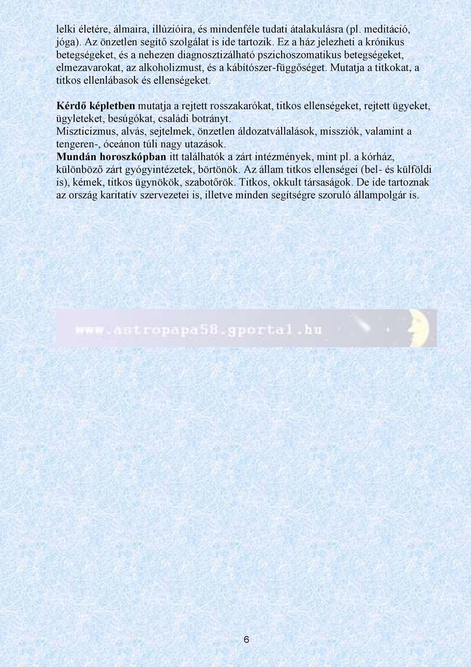 Mutatja a titkokat, a titkos ellenlábasok és ellenségeket. Kérdő képletben mutatja a rejtett rosszakarókat, titkos ellenségeket, rejtett ügyeket, ügyleteket, besúgókat, családi botrányt.