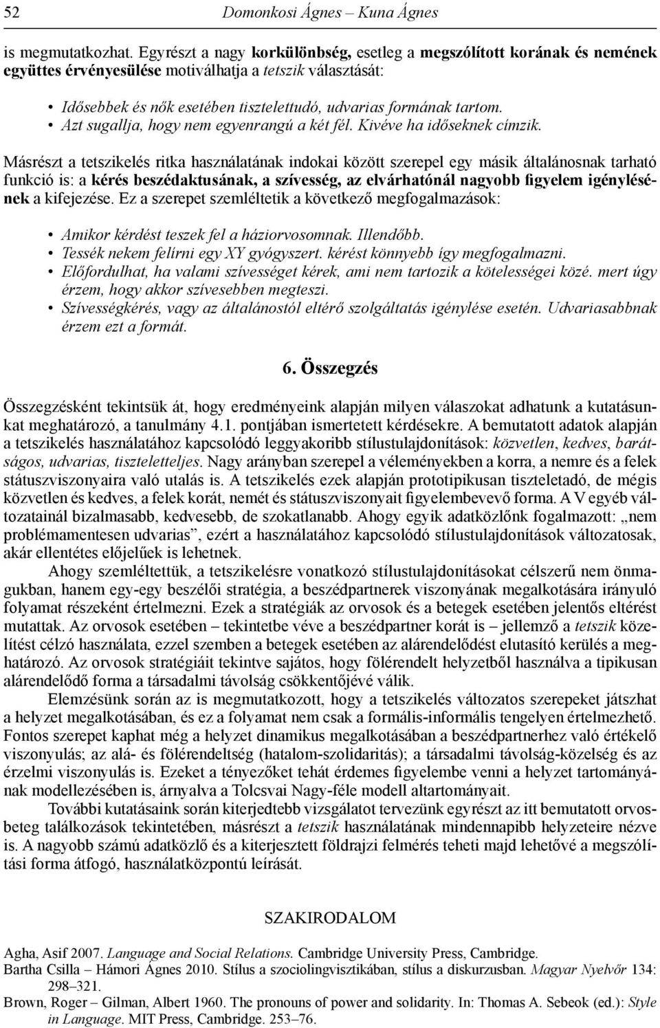 Azt sugallja, hogy nem egyenrangú a két fél. Kivéve ha időseknek címzik.