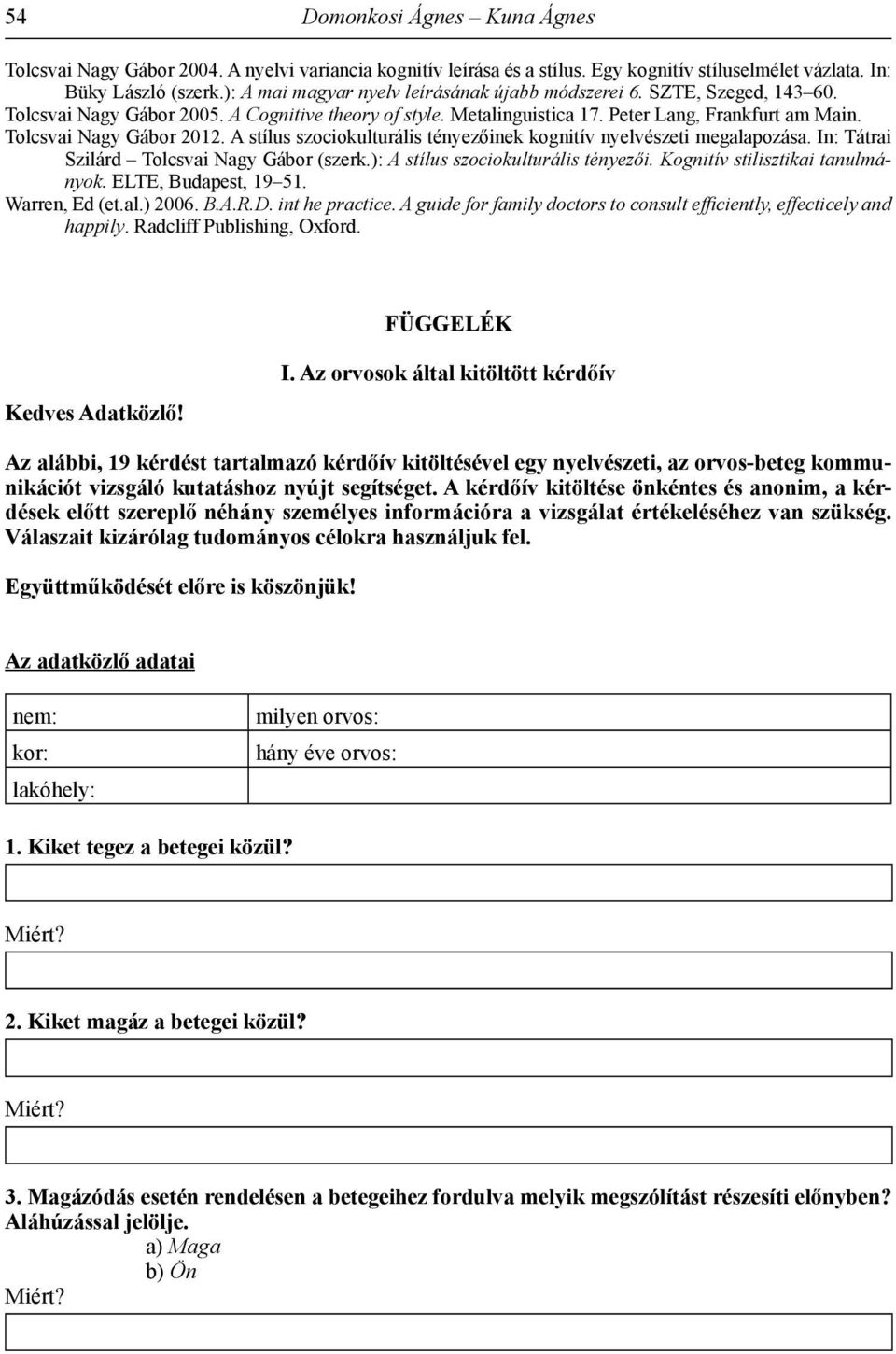 Tolcsvai Nagy Gábor 2012. A stílus szociokulturális tényezőinek kognitív nyelvészeti megalapozása. In: Tátrai Szilárd Tolcsvai Nagy Gábor (szerk.): A stílus szociokulturális tényezői.