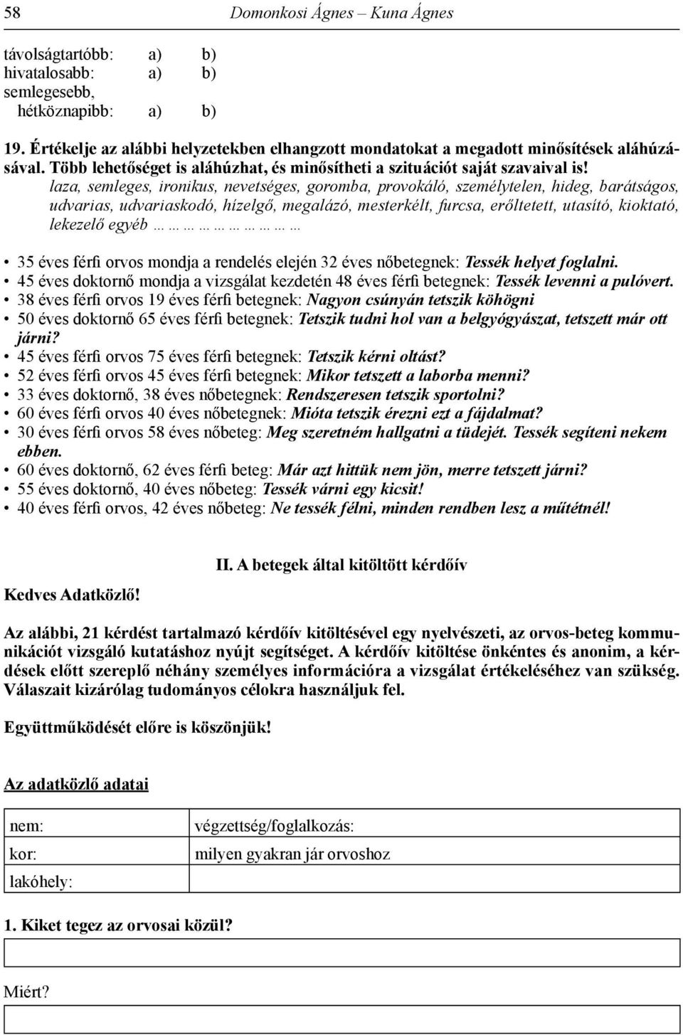 laza, semleges, ironikus, nevetséges, goromba, provokáló, személytelen, hideg, barátságos, udvarias, udvariaskodó, hízelgő, megalázó, mesterkélt, furcsa, erőltetett, utasító, kioktató, lekezelő egyéb