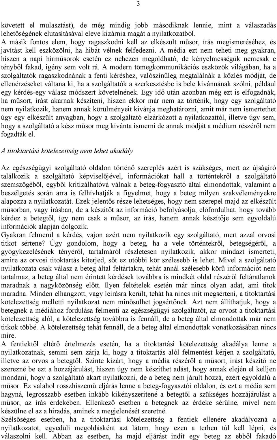 A média ezt nem teheti meg gyakran, hiszen a napi hírműsorok esetén ez nehezen megoldható, de kényelmességük nemcsak e tényből fakad, igény sem volt rá.