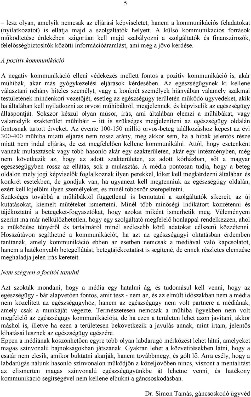 A pozitív kommunikáció A negatív kommunikáció elleni védekezés mellett fontos a pozitív kommunikáció is, akár műhibák, akár más gyógykezelési eljárások kérdésében.