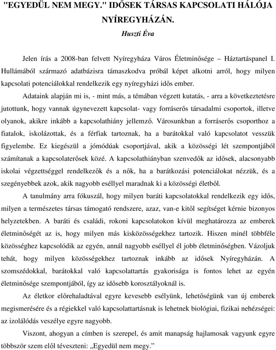 Adataink alapján mi is, - mint más, a témában végzett kutatás, - arra a következtetésre jutottunk, hogy vannak úgynevezett kapcsolat- vagy forráserős társadalmi csoportok, illetve olyanok, akikre
