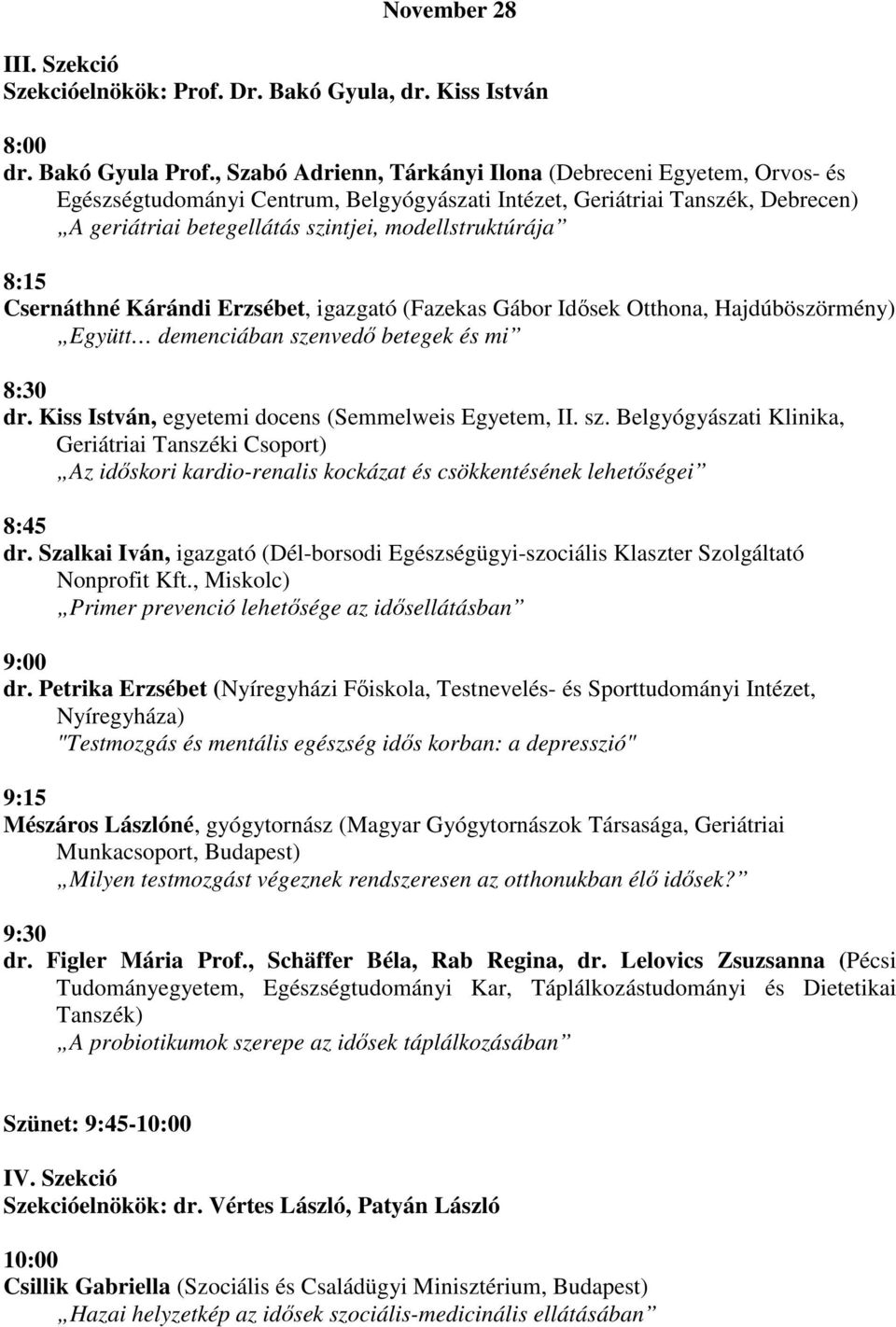 8:15 Csernáthné Kárándi Erzsébet, igazgató (Fazekas Gábor Idősek Otthona, Hajdúböszörmény) Együtt demenciában sze
