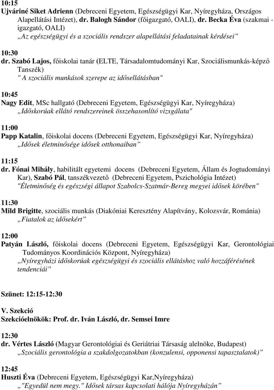 Szabó Lajos, főiskolai tanár (ELTE, Társadalomtudományi Kar, Szociálismunkás-képző Tanszék) " A szociális munkások szerepe az idősellátásban" 10:45 Nagy Edit, MSc hallgató (Debreceni Egyetem,