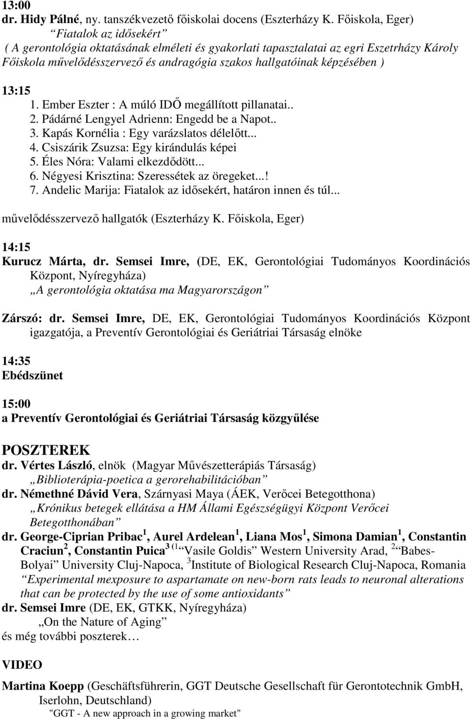 képzésében ) 13:15 1. Ember Eszter : A múló IDŐ megállított pillanatai.. 2. Pádárné Lengyel Adrienn: Engedd be a Napot.. 3. Kapás Kornélia : Egy varázslatos délelőtt... 4.