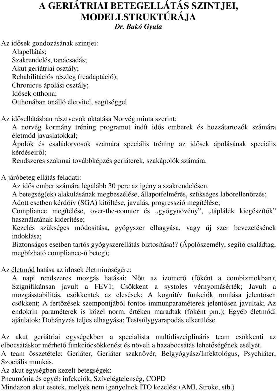 önálló életvitel, segítséggel Az idősellátásban résztvevők oktatása Norvég minta szerint: A norvég kormány tréning programot indít idős emberek és hozzátartozók számára életmód javaslatokkal; Ápolók