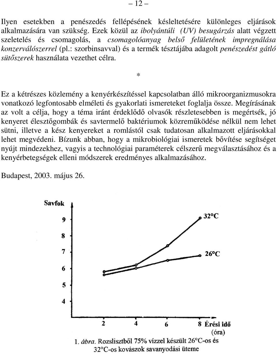 : szorbinsavval) és a termék tésztájába adagolt penészedést gátló sütıszerek használata vezethet célra.