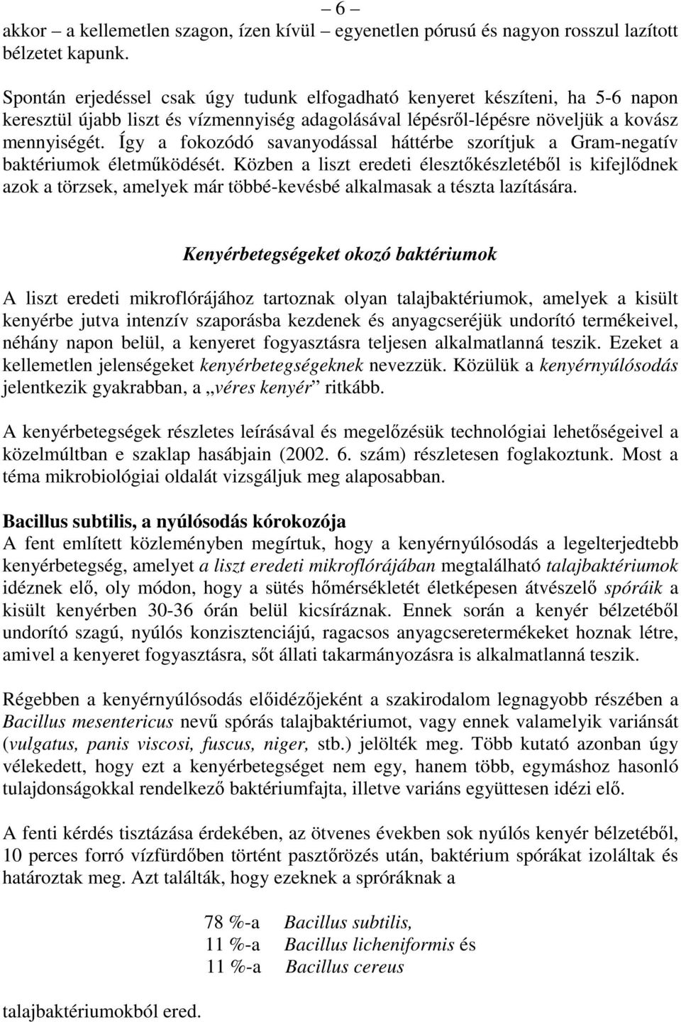 Így a fokozódó savanyodással háttérbe szorítjuk a Gram-negatív baktériumok életmőködését.