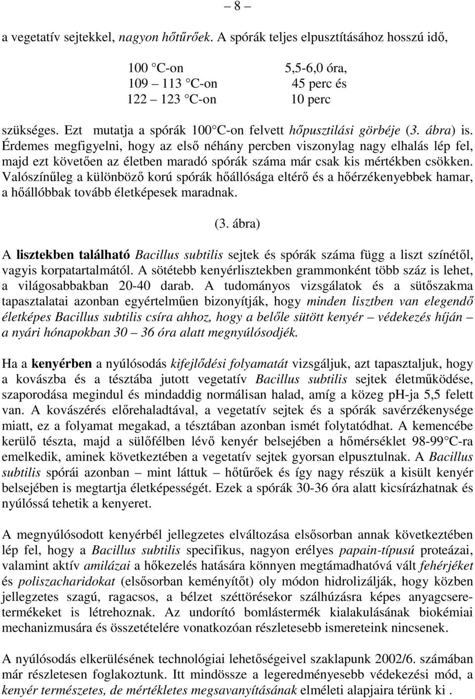 Érdemes megfigyelni, hogy az elsı néhány percben viszonylag nagy elhalás lép fel, majd ezt követıen az életben maradó spórák száma már csak kis mértékben csökken.