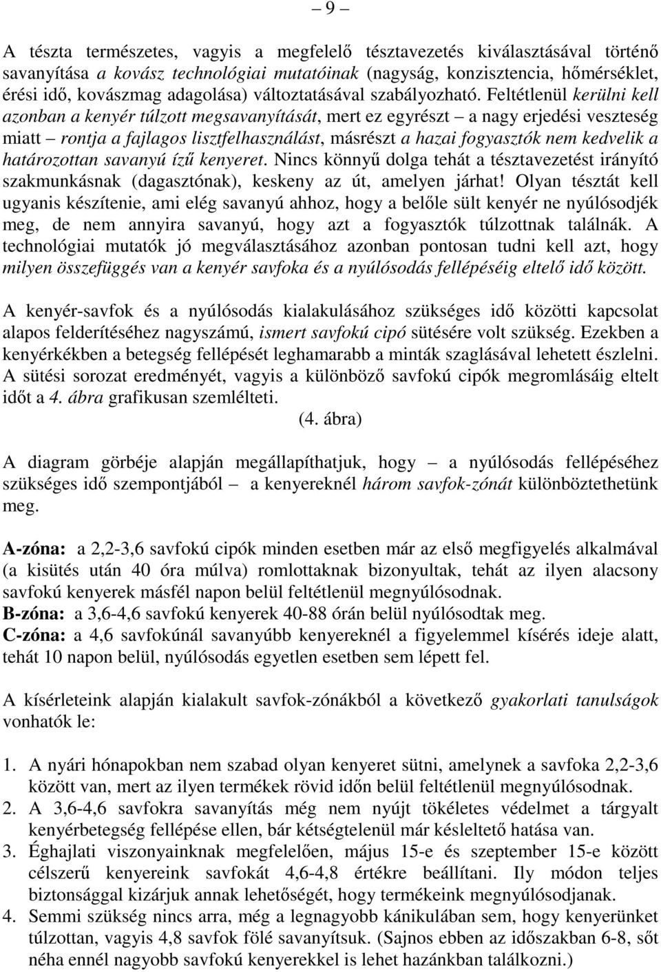 Feltétlenül kerülni kell azonban a kenyér túlzott megsavanyítását, mert ez egyrészt a nagy erjedési veszteség miatt rontja a fajlagos lisztfelhasználást, másrészt a hazai fogyasztók nem kedvelik a