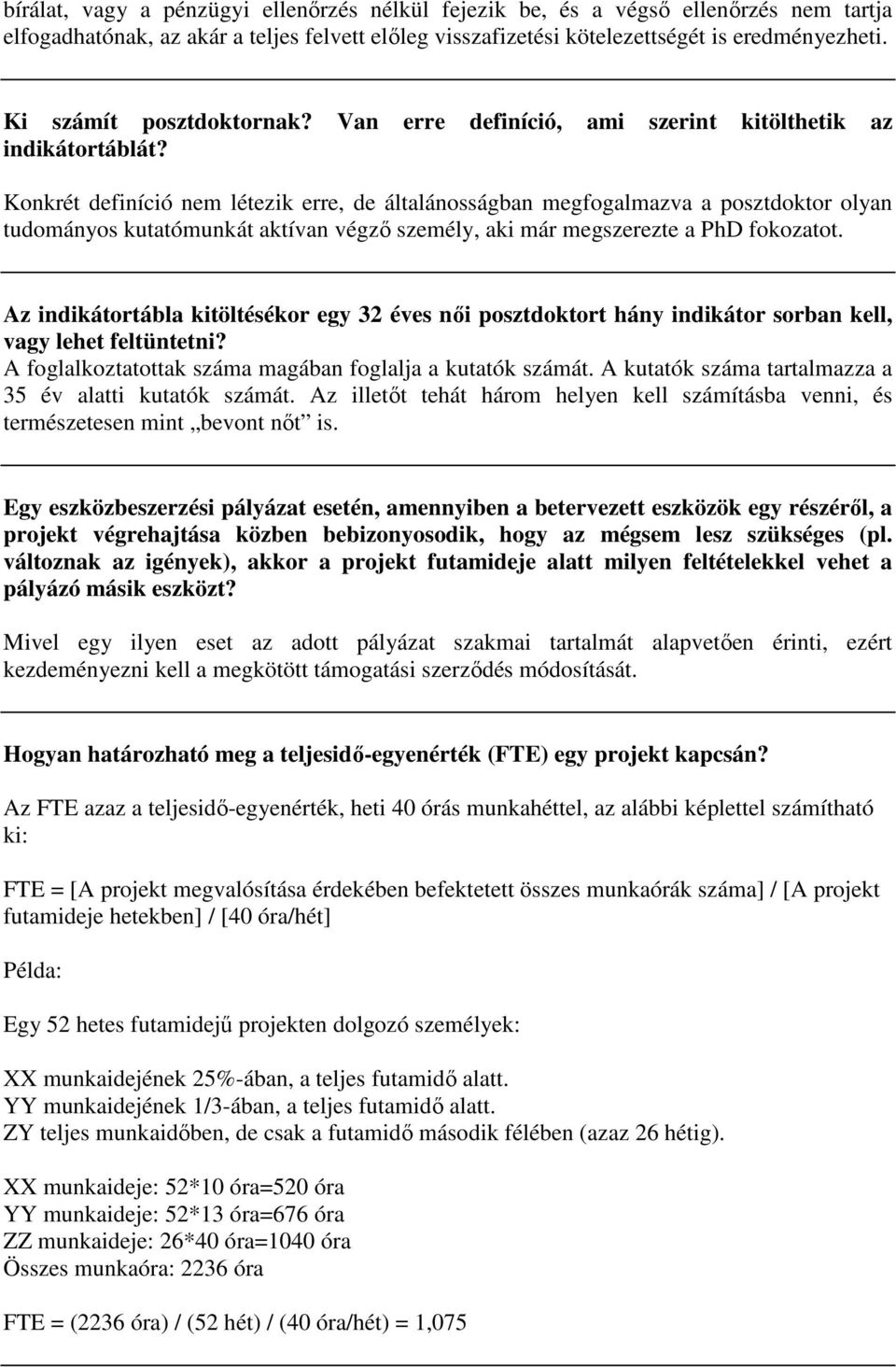 Konkrét definíció nem létezik erre, de általánosságban megfogalmazva a posztdoktor olyan tudományos kutatómunkát aktívan végzı személy, aki már megszerezte a PhD fokozatot.