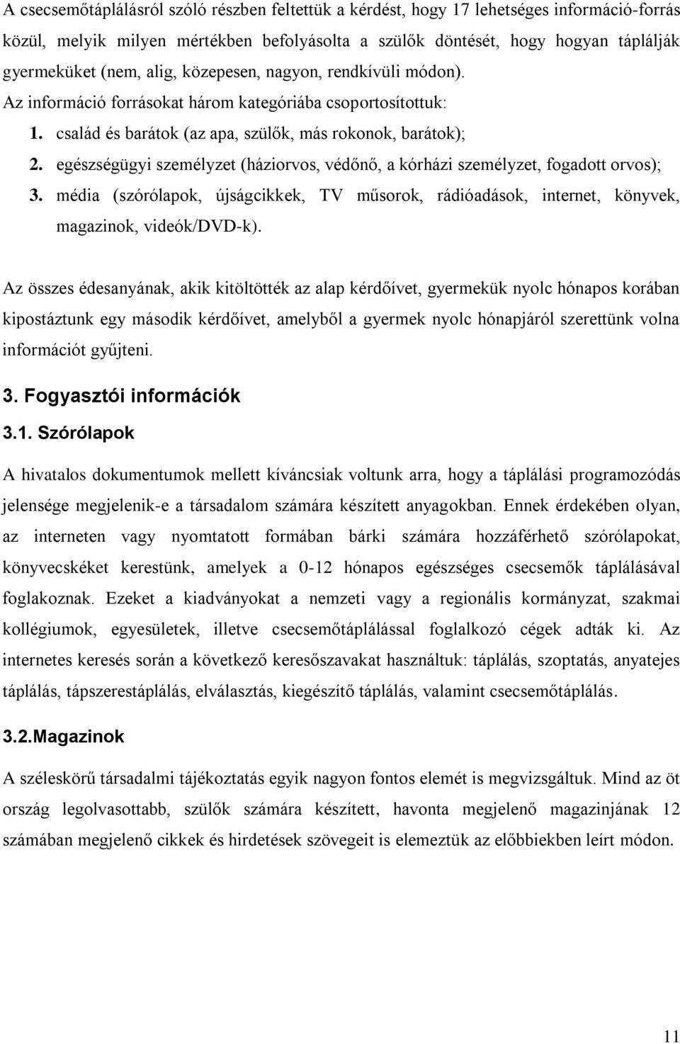 egészségügyi személyzet (háziorvos, védőnő, a kórházi személyzet, fogadott orvos); 3. média (szórólapok, újságcikkek, TV műsorok, rádióadások, internet, könyvek, magazinok, videók/dvd-k).