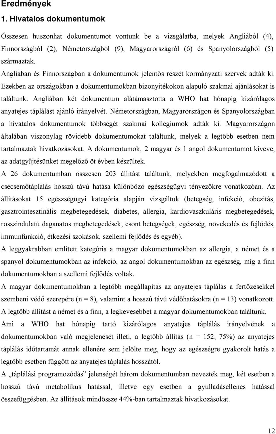 Angliában és Finnországban a dokumentumok jelentős részét kormányzati szervek adták ki. Ezekben az országokban a dokumentumokban bizonyítékokon alapuló szakmai ajánlásokat is találtunk.