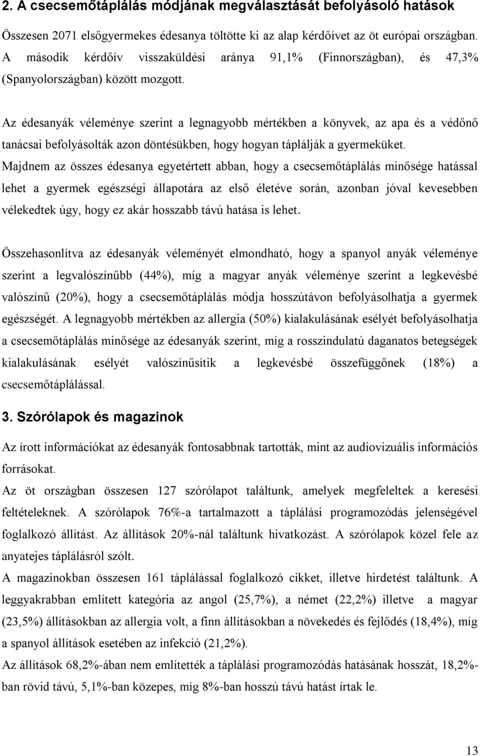 Az édesanyák véleménye szerint a legnagyobb mértékben a könyvek, az apa és a védőnő tanácsai befolyásolták azon döntésükben, hogy hogyan táplálják a gyermeküket.