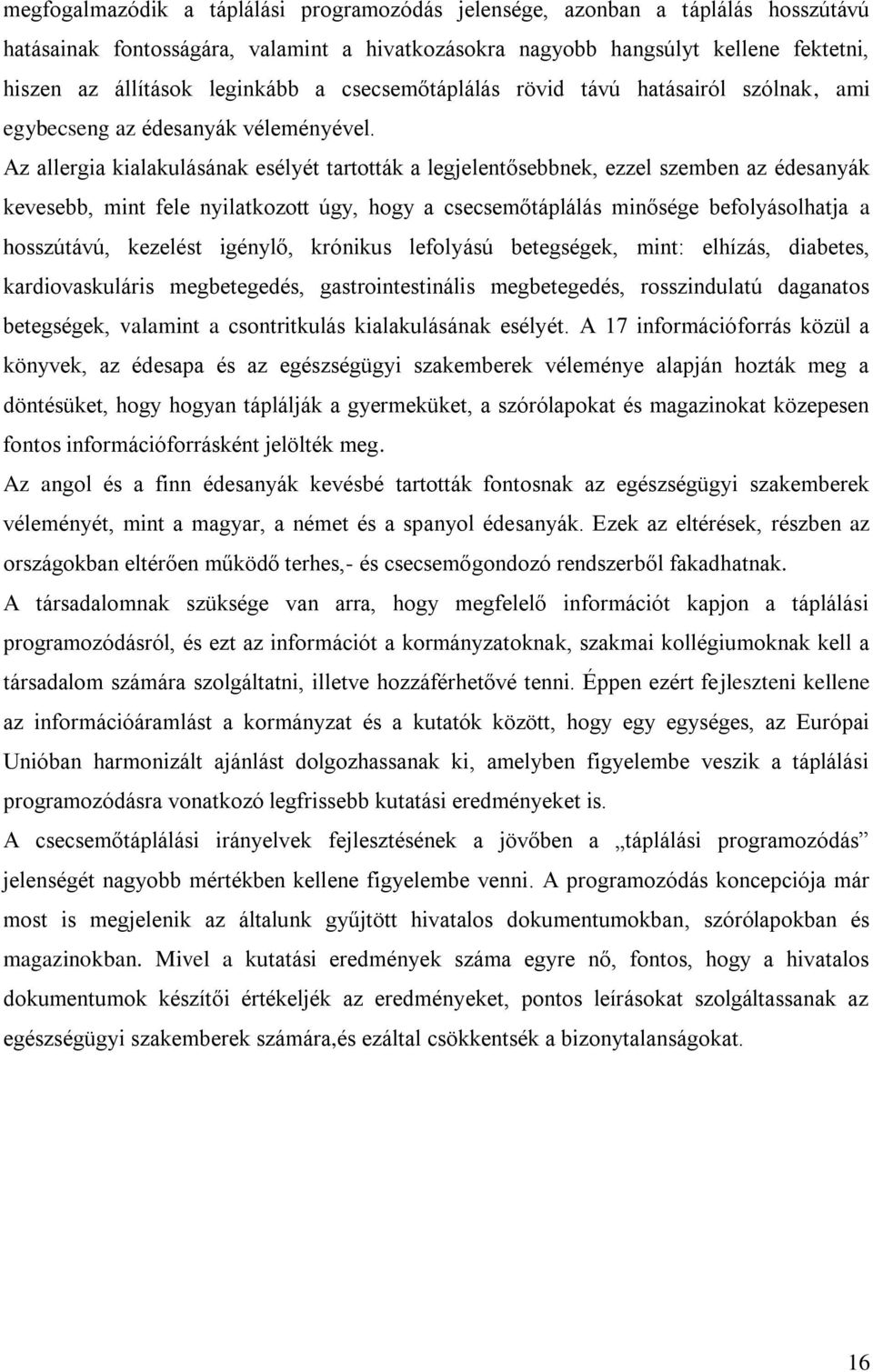 Az allergia kialakulásának esélyét tartották a legjelentősebbnek, ezzel szemben az édesanyák kevesebb, mint fele nyilatkozott úgy, hogy a csecsemőtáplálás minősége befolyásolhatja a hosszútávú,