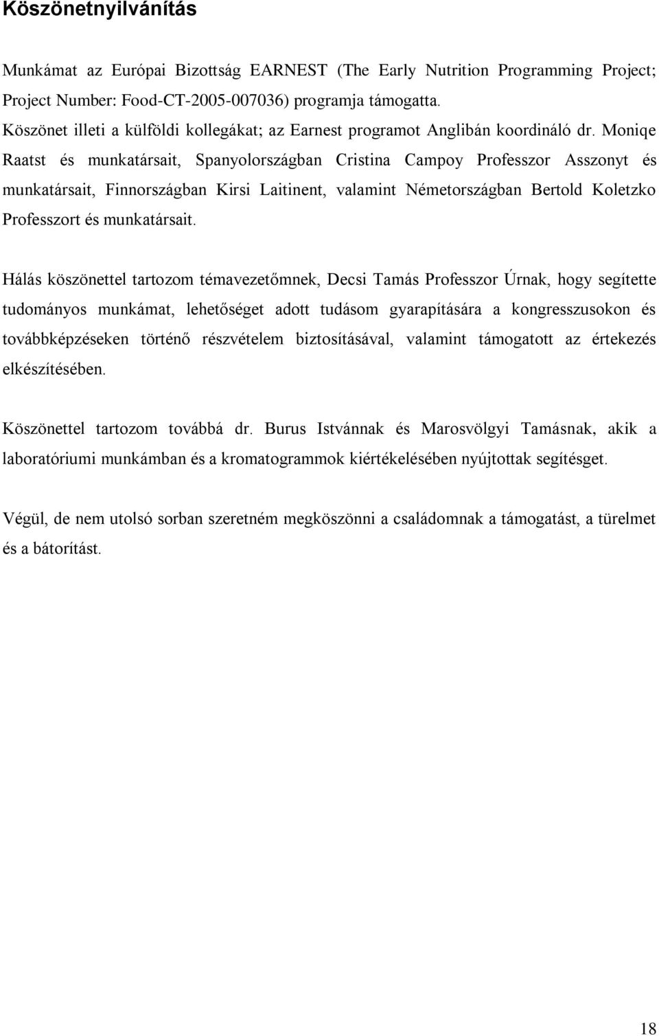 Moniqe Raatst és munkatársait, Spanyolországban Cristina Campoy Professzor Asszonyt és munkatársait, Finnországban Kirsi Laitinent, valamint Németországban Bertold Koletzko Professzort és