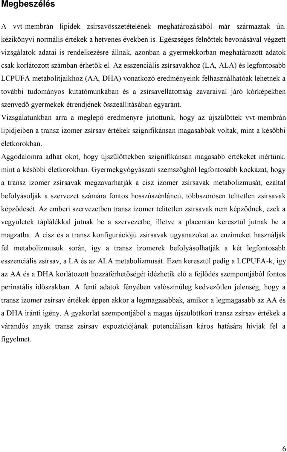 Az esszenciális zsírsavakhoz (LA, ALA) és legfontosabb LCPUFA metabolitjaikhoz (AA, DHA) vonatkozó eredményeink felhasználhatóak lehetnek a további tudományos kutatómunkában és a zsírsavellátottság