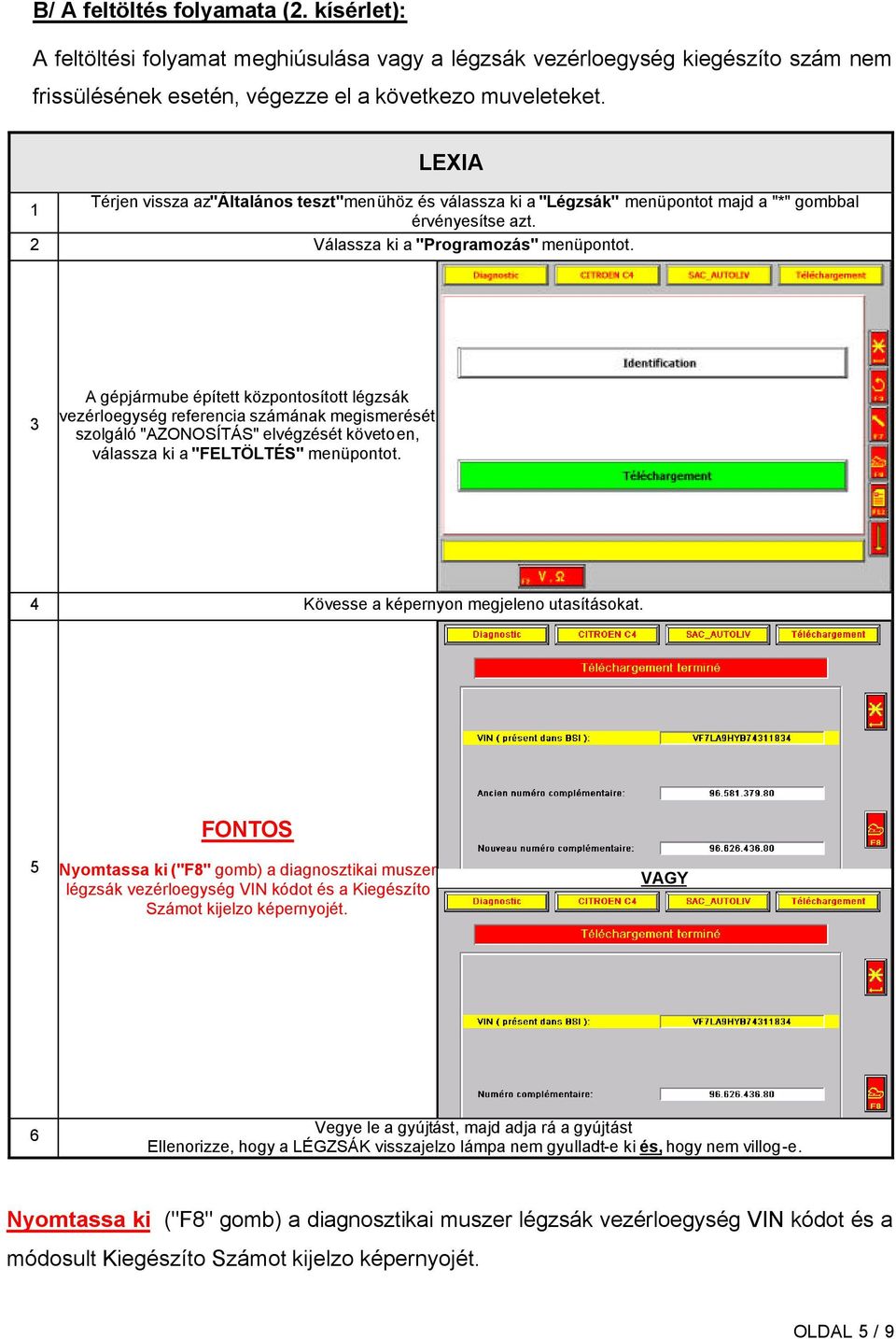 3 A gépjármube épített központosított légzsák vezérloegység referencia számának megismerését szolgáló "AZONOSÍTÁS" elvégzését követoen, válassza ki a "FELTÖLTÉS" menüpontot.