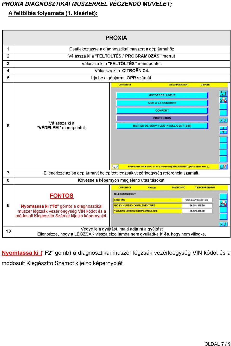 5 Írja be a gépjármu OPR számát. 6 Válassza ki a "VÉDELEM " menüpontot. 7 Ellenorizze az ön gépjármuvébe épített légzsák vezérloegység referencia számait.