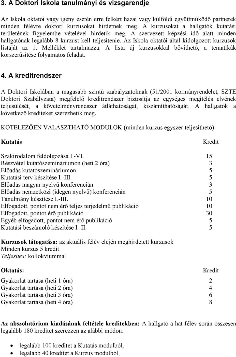 Az Iskola oktatói által kidolgozott kurzusok listáját az 1. Melléklet tartalmazza. A lista új kurzusokkal bővíthető, a tematikák korszerűsítése folyamatos feladat. 4.