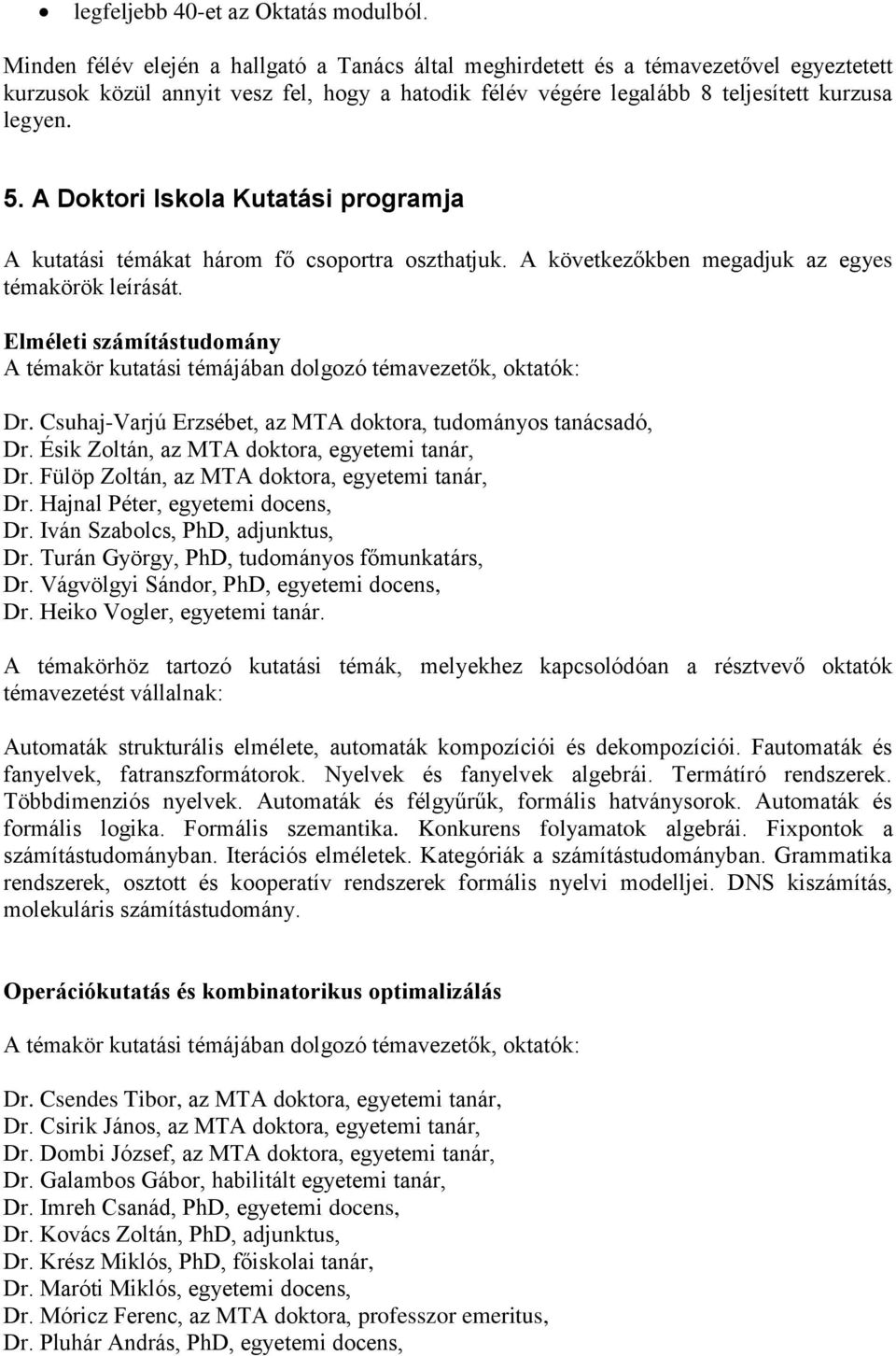 A Doktori Iskola Kutatási programja A kutatási témákat három fő csoportra oszthatjuk. A következőkben megadjuk az egyes témakörök leírását.