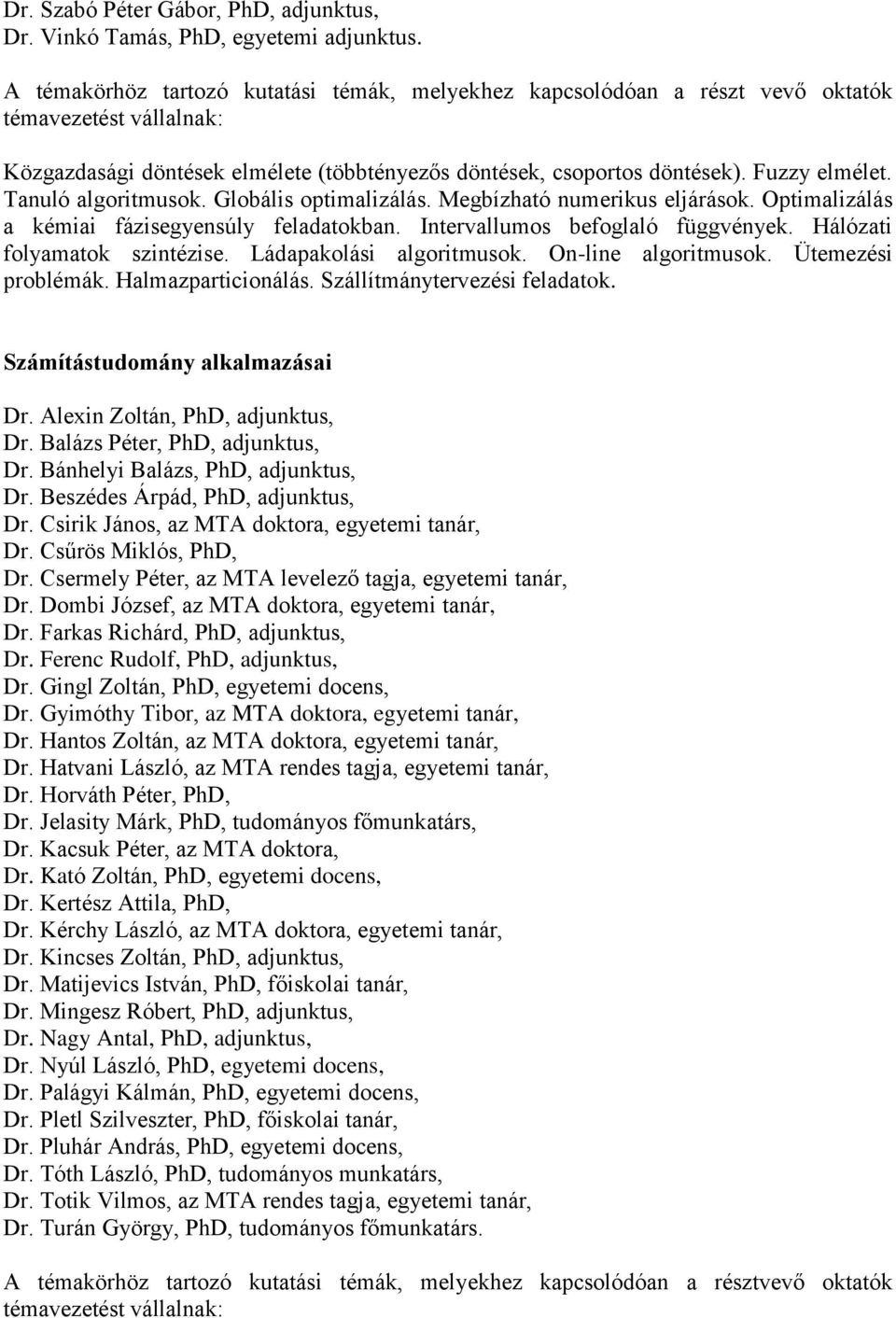 Tanuló algoritmusok. Globális optimalizálás. Megbízható numerikus eljárások. Optimalizálás a kémiai fázisegyensúly feladatokban. Intervallumos befoglaló függvények. Hálózati folyamatok szintézise.