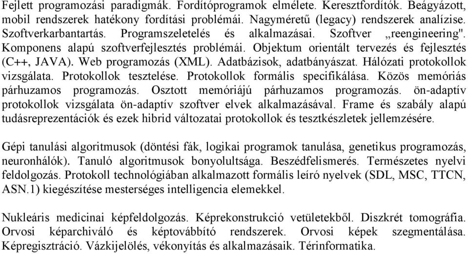 Adatbázisok, adatbányászat. Hálózati protokollok vizsgálata. Protokollok tesztelése. Protokollok formális specifikálása. Közös memóriás párhuzamos programozás.