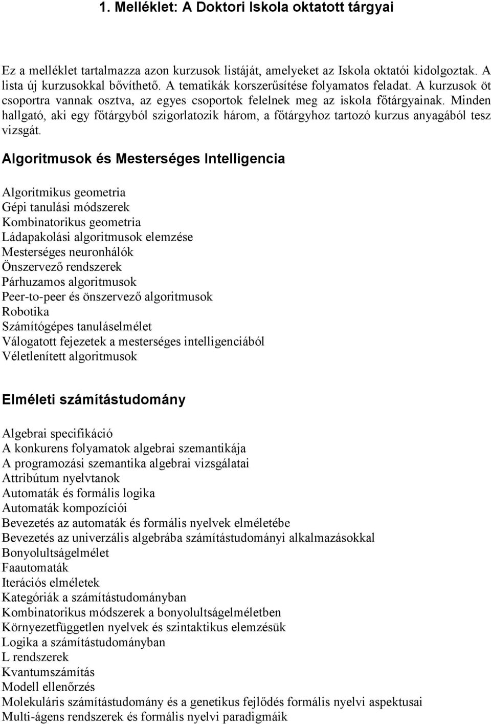 Minden hallgató, aki egy főtárgyból szigorlatozik három, a főtárgyhoz tartozó kurzus anyagából tesz vizsgát.