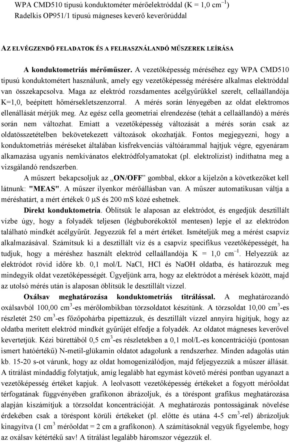 Maga az elektród rozsdamentes acélgyűrűkkel szerelt, cellaállandója K=1,0, beépített hőmérsekletszenzorral. A mérés során lényegében az oldat elektromos ellenállását mérjük meg.