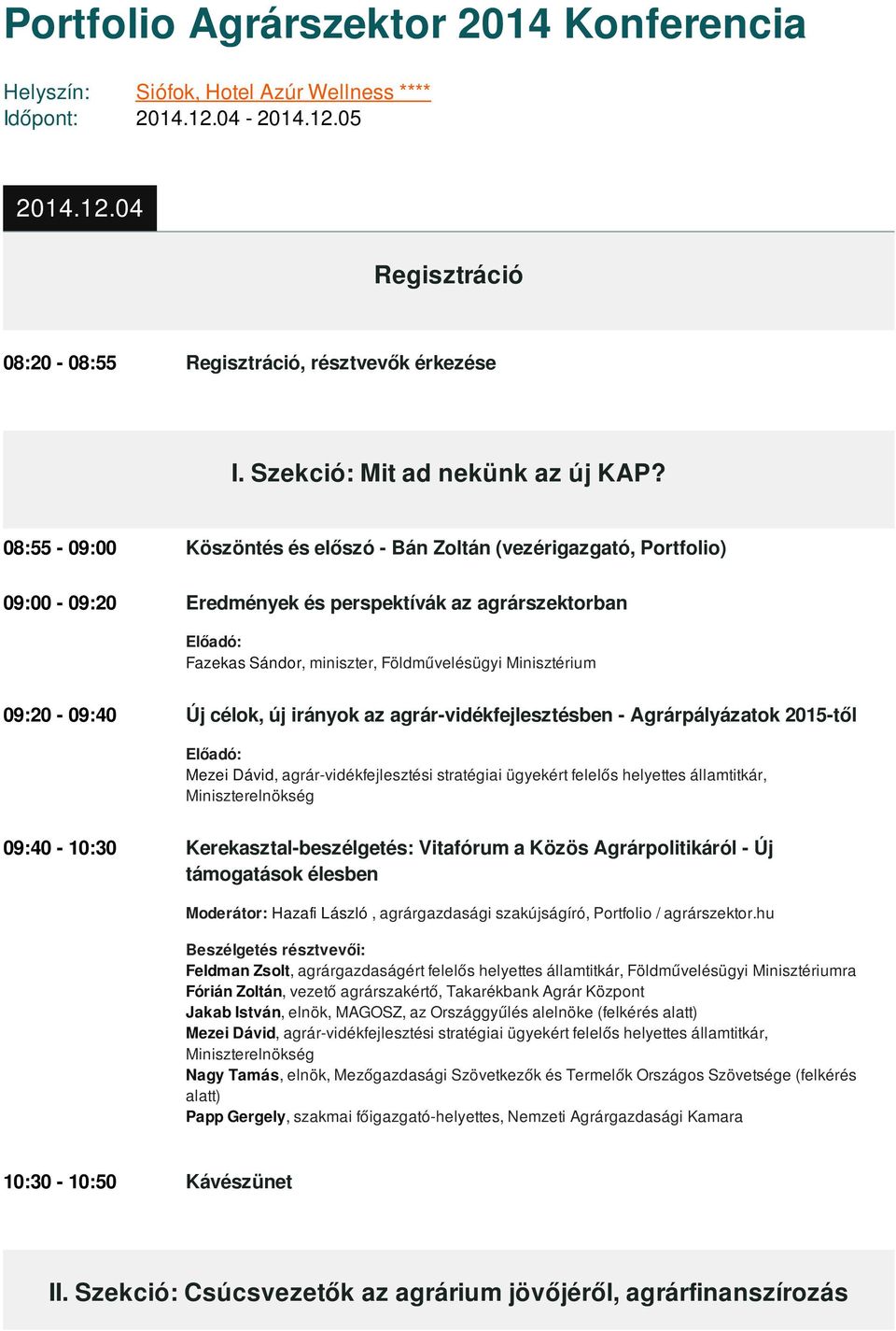 08:55-09:00 Köszöntés és előszó - Bán Zoltán (vezérigazgató, Portfolio) 09:00-09:20 Eredmények és perspektívák az agrárszektorban Fazekas Sándor, miniszter, Földművelésügyi Minisztérium 09:20-09:40