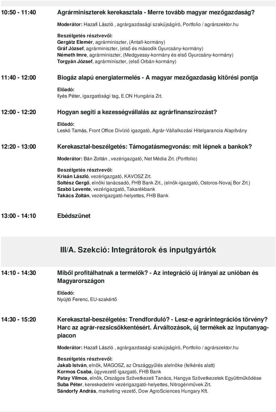 József, agrárminiszter, (első Orbán-kormány) 11:40-12:00 Biogáz alapú energiatermelés - A magyar mezőgazdaság kitörési pontja Ilyés Péter, igazgatósági tag, E.ON Hungária Zrt.