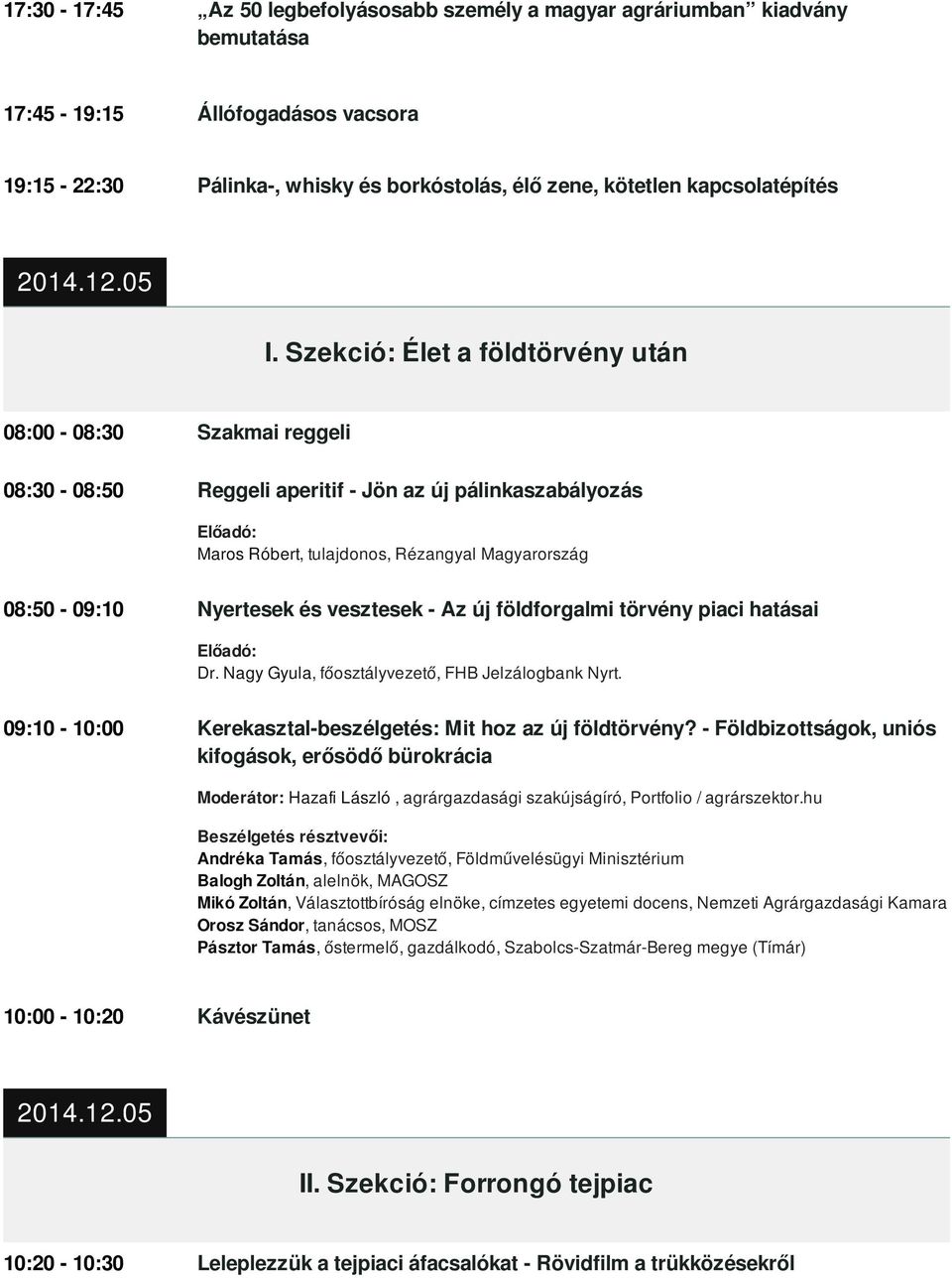 Szekció: Élet a földtörvény után 08:00-08:30 Szakmai reggeli 08:30-08:50 Reggeli aperitif - Jön az új pálinkaszabályozás Maros Róbert, tulajdonos, Rézangyal Magyarország 08:50-09:10 Nyertesek és
