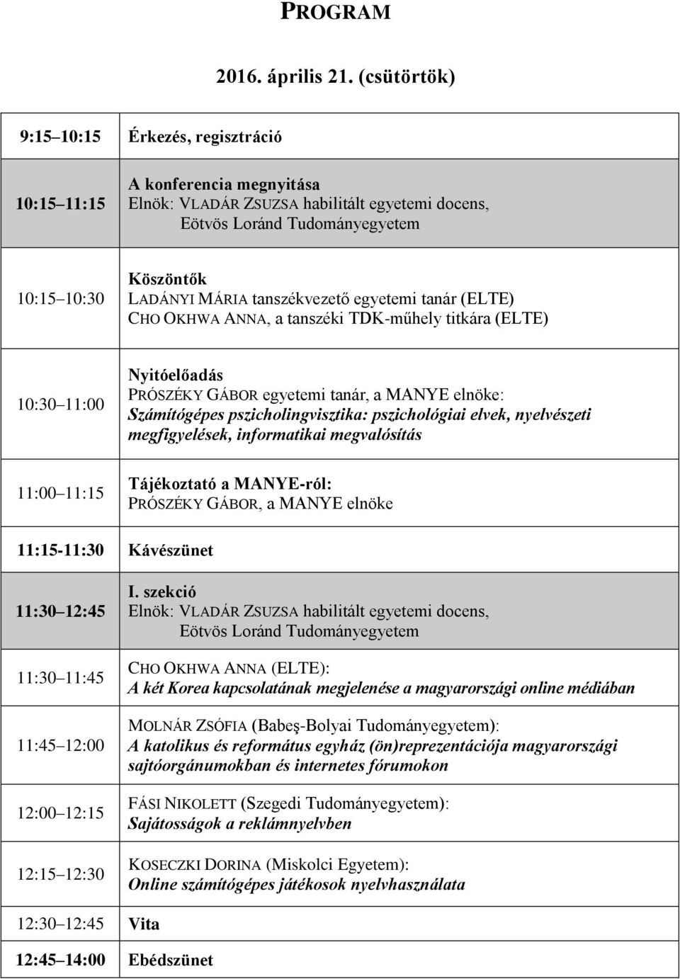 tanszékvezető egyetemi tanár (ELTE) CHO OKHWA ANNA, a tanszéki TDK-műhely titkára (ELTE) 10:30 11:00 Nyitóelőadás PRÓSZÉKY GÁBOR egyetemi tanár, a MANYE elnöke: Számítógépes pszicholingvisztika: