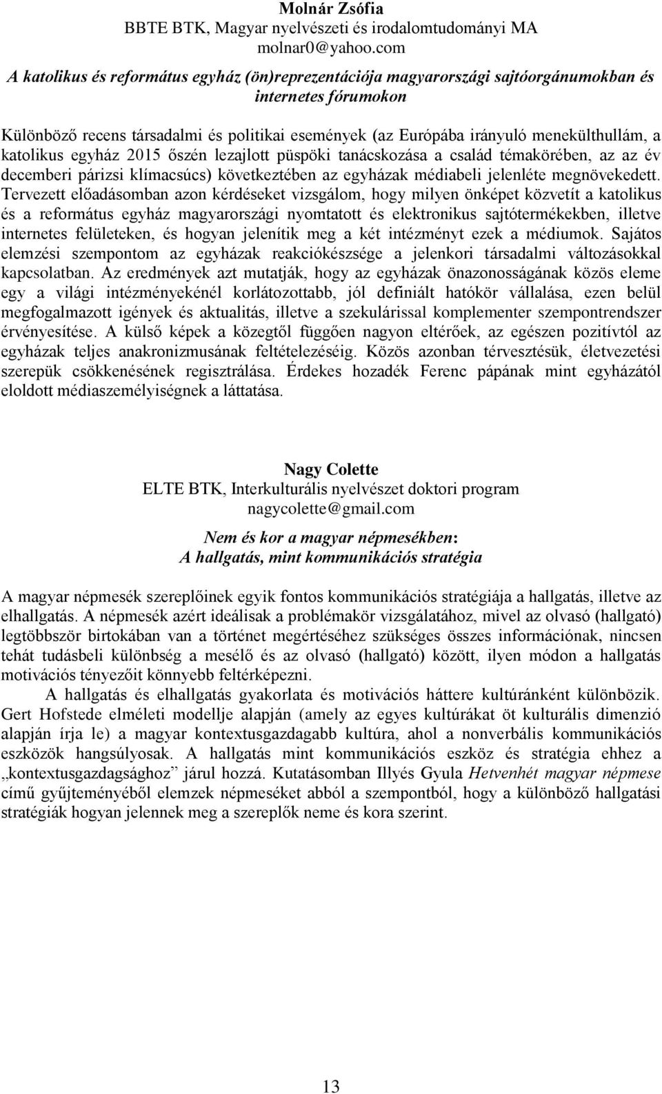 menekülthullám, a katolikus egyház 2015 őszén lezajlott püspöki tanácskozása a család témakörében, az az év decemberi párizsi klímacsúcs) következtében az egyházak médiabeli jelenléte megnövekedett.